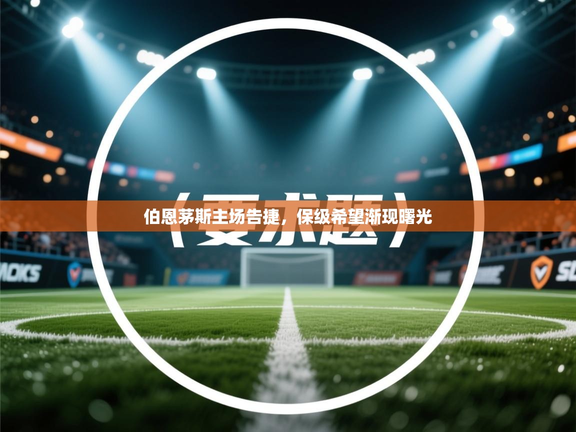 伯恩茅斯主场告捷，保级希望渐现曙光  第2张