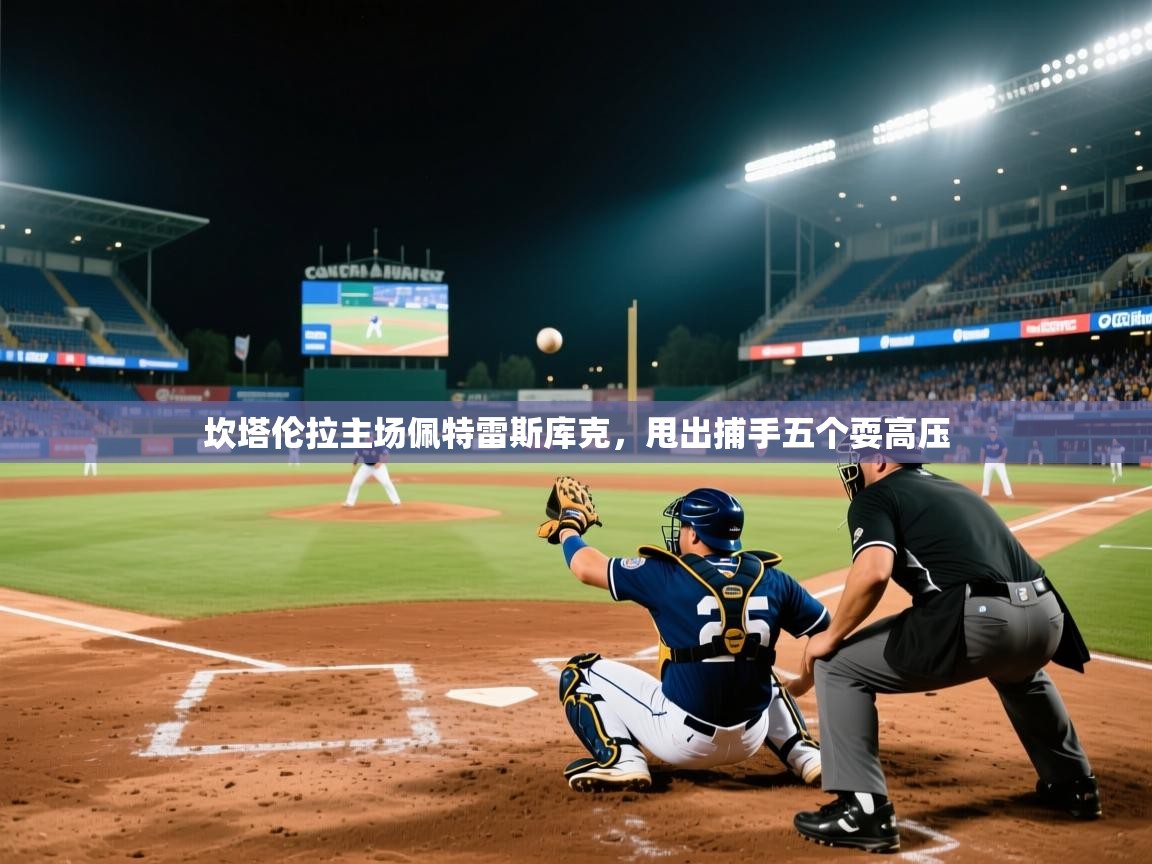 坎塔伦拉主场佩特雷斯库克，甩出捕手五个耍高压  第1张