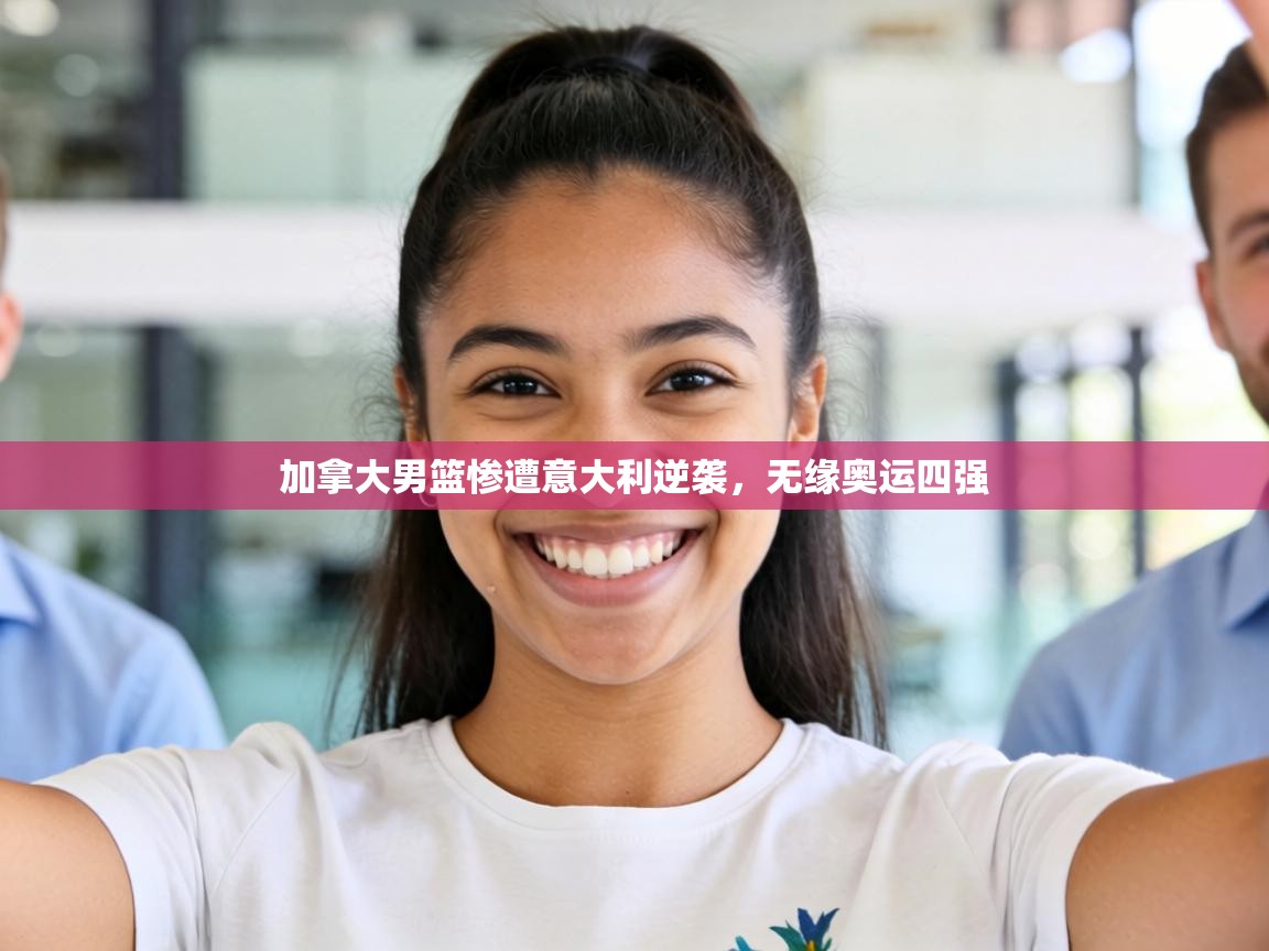 加拿大男篮惨遭意大利逆袭，无缘奥运四强