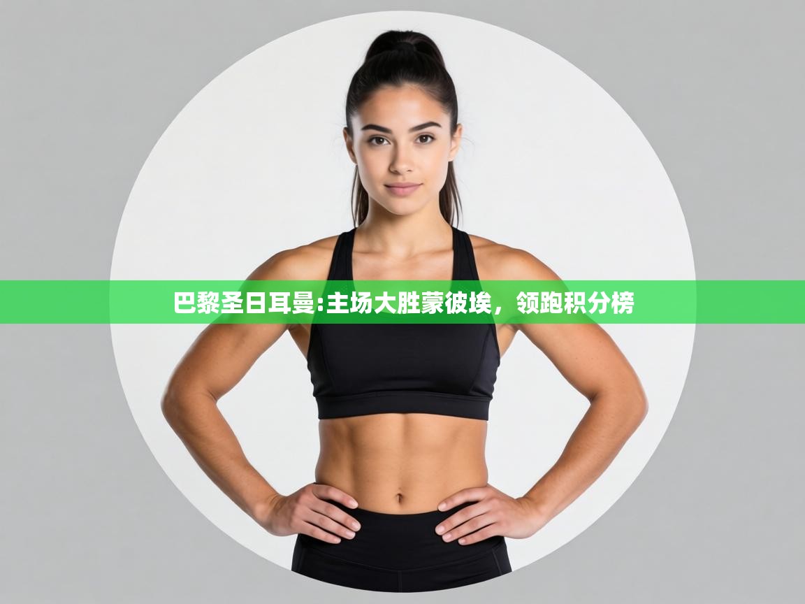 巴黎圣日耳曼:主场大胜蒙彼埃,领跑积分榜 第2张