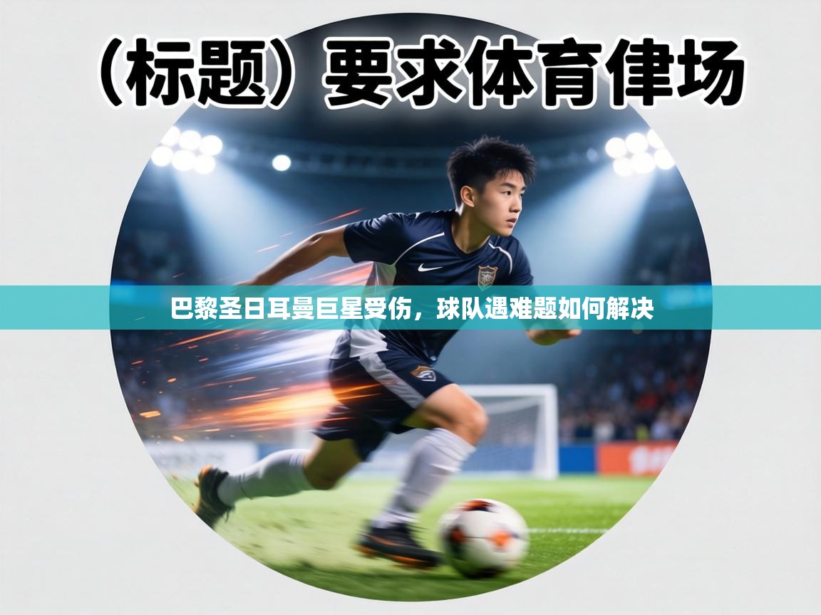 巴黎圣日耳曼巨星受伤，球队遇难题如何解决