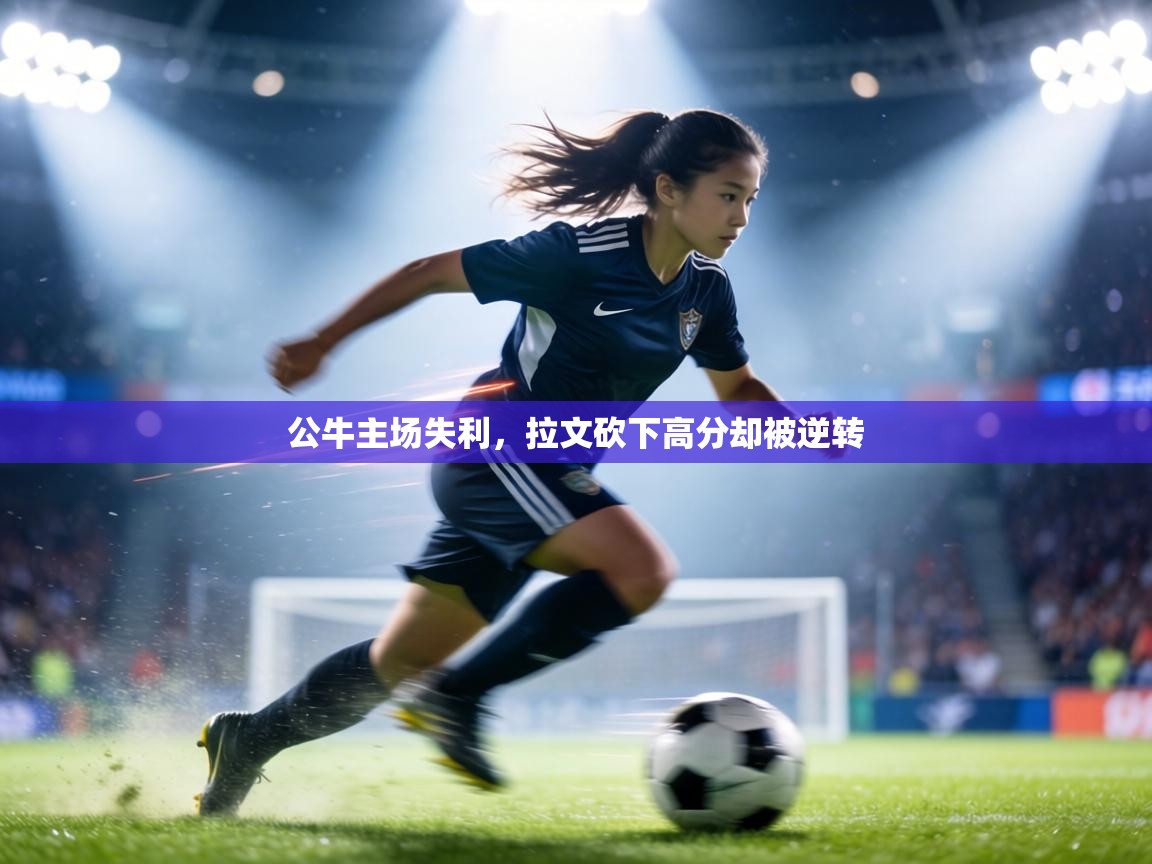 公牛主场失利,拉文砍下高分却被逆转 第1张